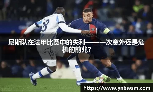 尼斯队在法甲比赛中的失利——一次意外还是危机的前兆？