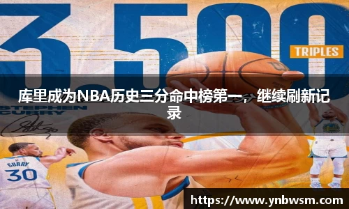 库里成为NBA历史三分命中榜第一，继续刷新记录